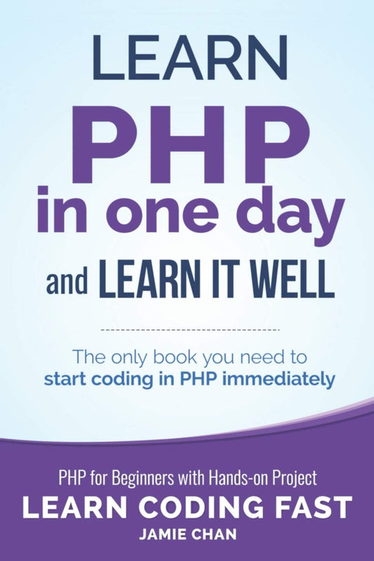 PHP: Learn PHP in One Day and Learn It Well. PHP for Beginners with Hands-on Project. (Learn Coding Fast with Hands-On Project) - 1586
