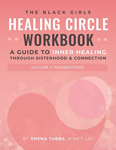 The Black Girls Healing Circle Workbook: A Guide to Inner Healing Through Sisterhood & Connection, Volume 1: Foundations
