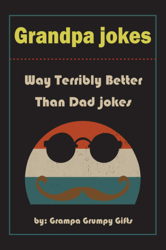 Grandpa Jokes: Way terribly Better Than Dad Jokes, Funny Grandfather Gift For Birthday, Father's Day.