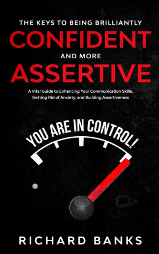 The Keys to Being Brilliantly Confident and More Assertive: A Vital Guide to Enhancing Your Communication Skills, Getting Rid of Anxiety, and Building ... (Mindset & Confidence Transformation) - 5769