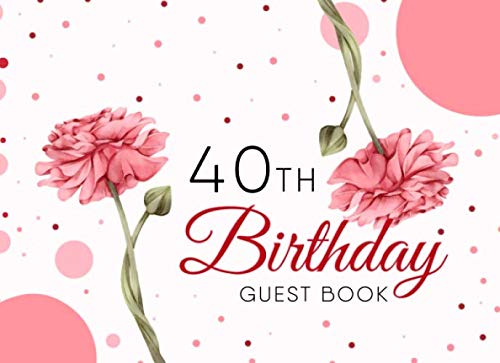 40th Birthday Guest Book: Best Wishes for a Woman from Family and Friends to Write in, 128 Pages, White Paper, Pink Rose Floral Cover - 6572