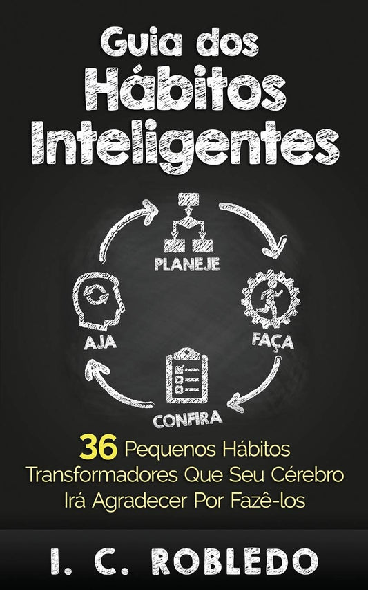 Guia dos Hábitos Inteligentes: 36 Pequenos hábitos transformadores que seu cérebro irá agradecer por fazê-los (Domine Sua Mente, Transforme Sua Vida) (Portuguese Edition)