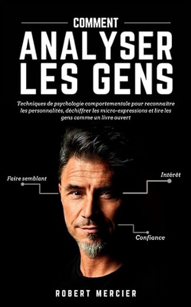 COMMENT ANALYSER LES GENS: Techniques de psychologie comportementale pour reconnaître les personnalités, déchiffrer les micro-expressions et lire les gens comme un livre ouvert (French Edition) - 8714