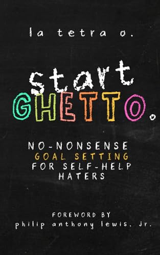 Start Ghetto: No-Nonsense Goal Setting for Self-Help Haters