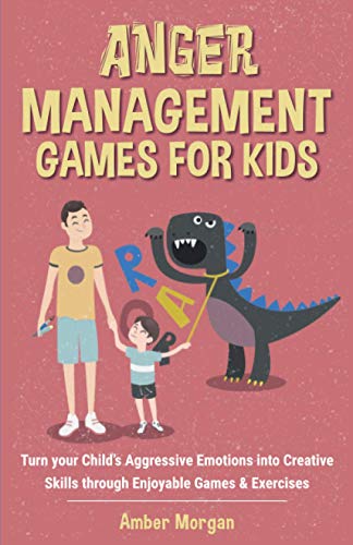 Anger Management Games For Kids: Turn your Child's Aggressive Emotions into Creative Skills through Enjoyable Games & Exercises - 9931