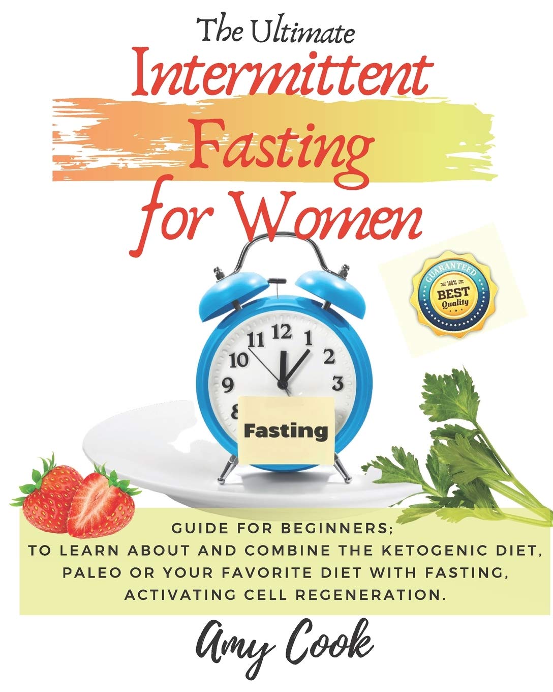 The Ultimate Intermittent Fasting for Women: Guide for Beginners; to Learn About and Combine the Ketogenic Diet, Paleo or Your Favorite Diet with Fasting, Activating Cell Regeneration. (Diet Guide)