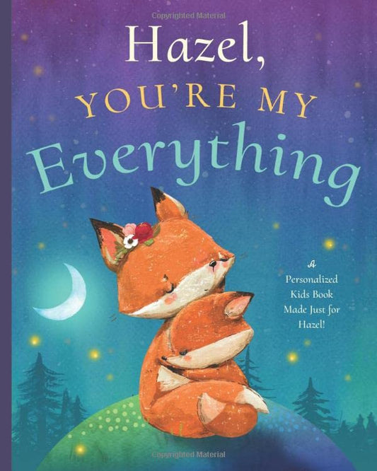Hazel, You’re My Everything: A Personalized Kids Book Just for Hazel! (Personalized Children’s Book Gift for Baby Showers and Birthdays) - 6465
