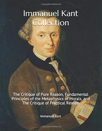 Immanuel Kant Collection: The Critique of Pure Reason, Fundamental Principles of the Metaphysics of Morals, and The Critique of Practical Reason - 695