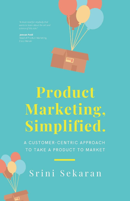 Product Marketing, Simplified: A Customer-Centric Approach to Take a Product to Market - 7689