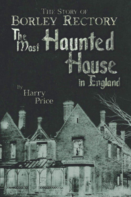 The Most Haunted House in England: Ten Years Investigation of Borley Rectory
