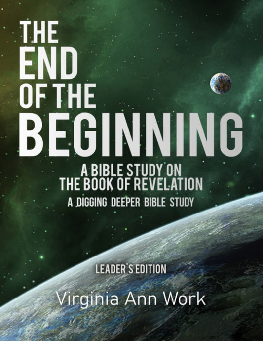 The End of the Beginning: A Bible Study on the Book of Revelation: Leaders Edition (A Digging Deeper Bible Study) - 3565