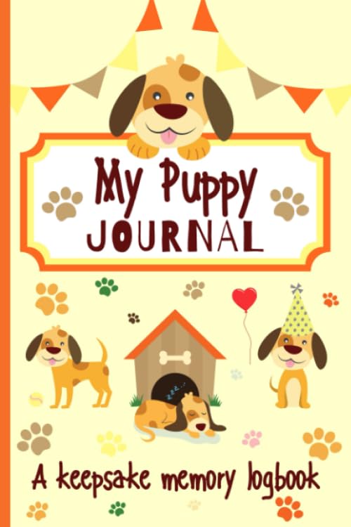 My Puppy Journal A Keepsake Memory Logbook: Puppy's First Year Book To Track Weekly Development, Milestones, Pet Health, Scrapbooking & More - 4386