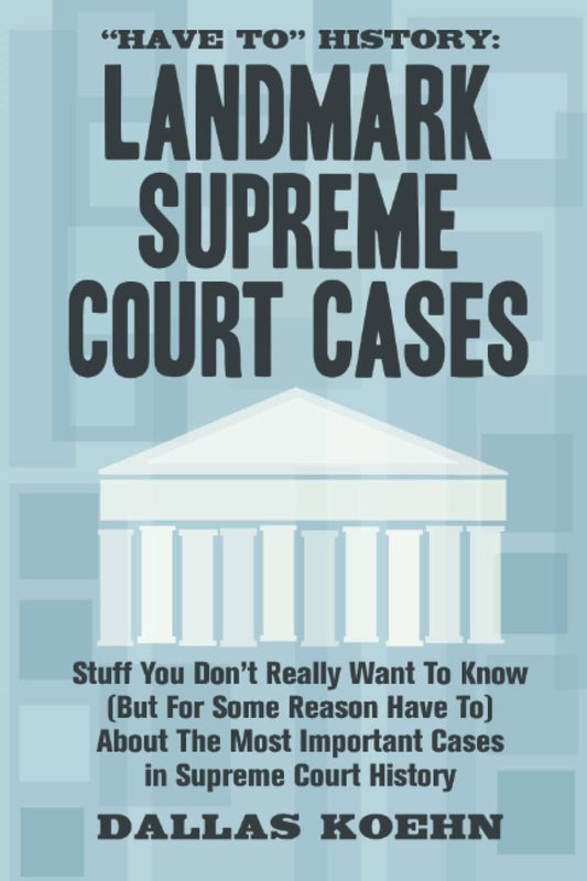 "Have To" History: Landmark Supreme Court Cases: Stuff You Don't Really Want To Know (But For Some Reason Have To) About The Most Important Cases In Supreme Court History - 7206