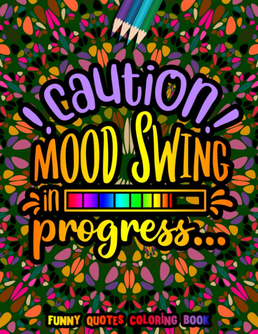 Caution Mood Swing in Progress Funny Quotes Coloring Book: Funny Quotes for Adult Relaxation and Stress Relief on Geometric Patterns - 7591