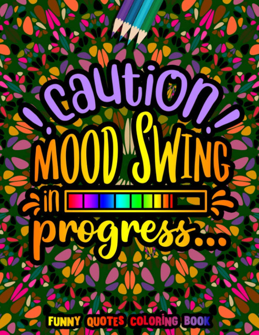 Caution Mood Swing in Progress Funny Quotes Coloring Book: Funny Quotes for Adult Relaxation and Stress Relief on Geometric Patterns - 7591
