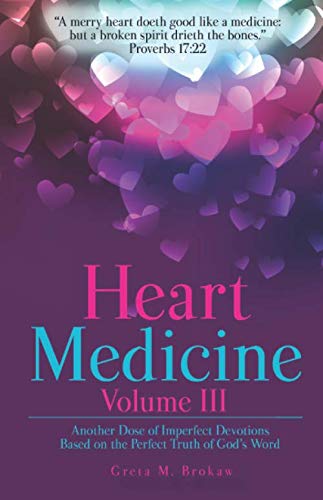 Heart Medicine Volume III: Another Dose of Imperfect Devotions Based on the Perfect Truth of God's Word - 2139