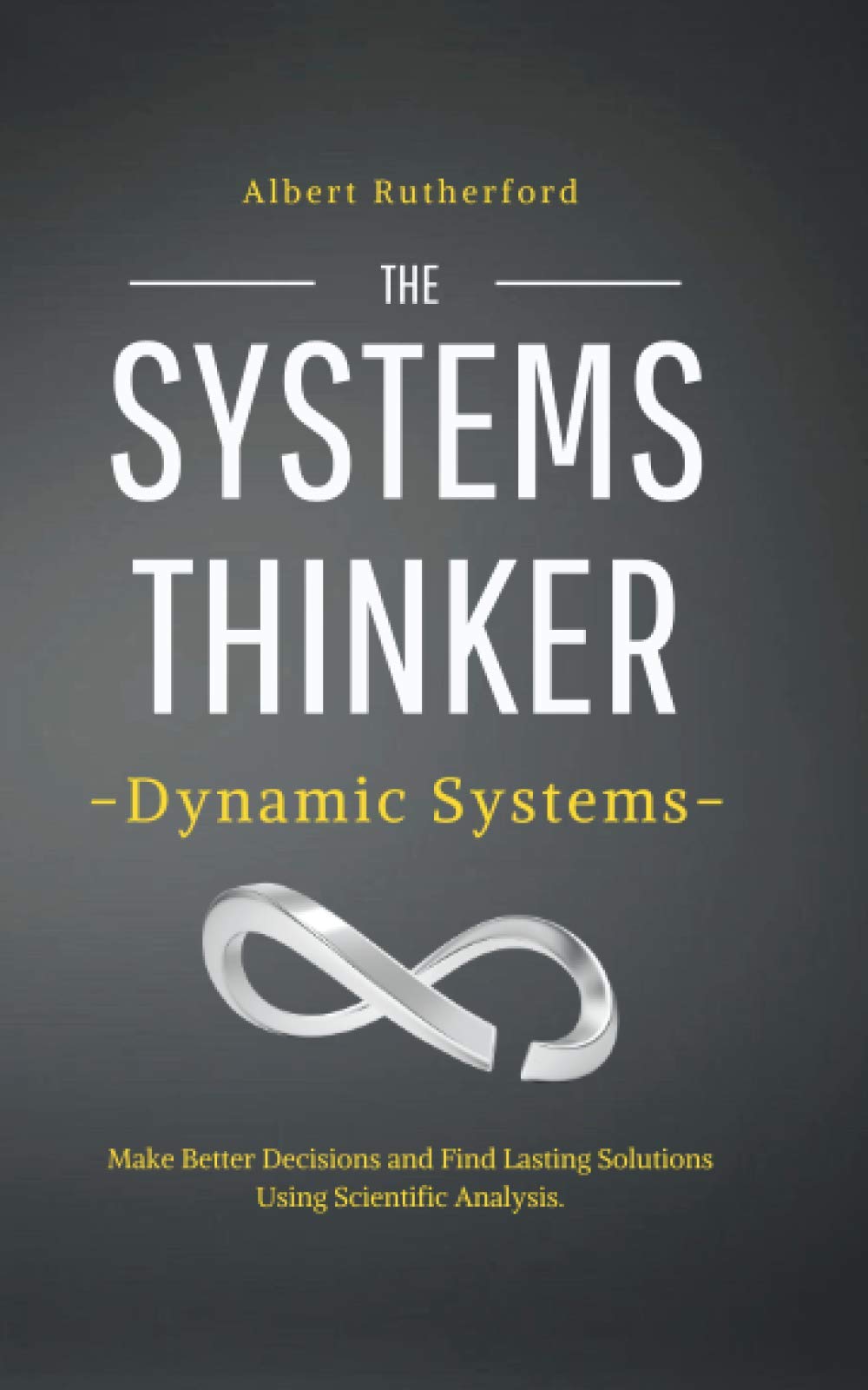 The Systems Thinker – Dynamic Systems: Make Better Decisions and Find Lasting Solutions Using Scientific Analysis. (The Systems Thinker Series) - 1220