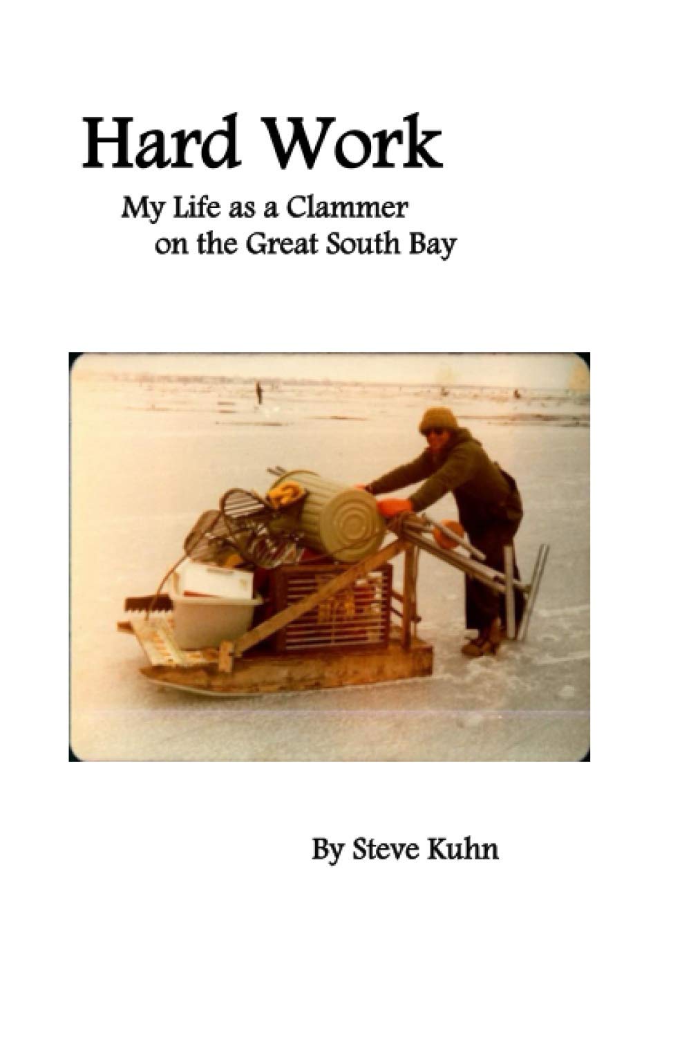 Hard Work: My Life as a Clammer on the Great South Bay