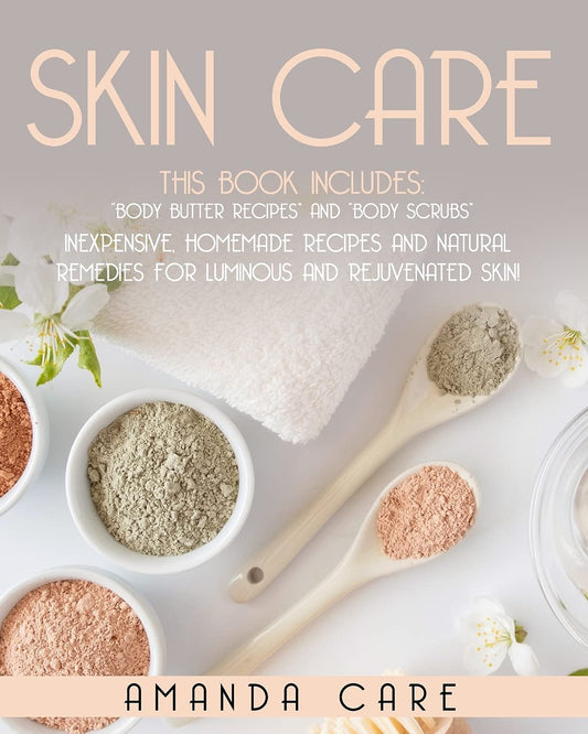 SKIN CARE: This Book Includes: "Body Butter Recipes" And "Body Scrubs": Inexpensive, Homemade Recipes And Natural Remedies For Luminous And Rejuvenated Skin! - 1097