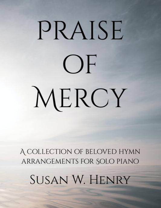 Praise of Mercy: A collection of beloved hymn arrangements for Intermediate Solo Piano - 7694