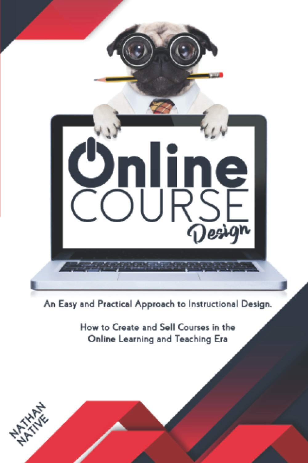 ONLINE COURSE DESIGN: An Easy And Practical Approach To Instructional Design And How To Create And Sell Courses In The Online Learning And Teaching Era