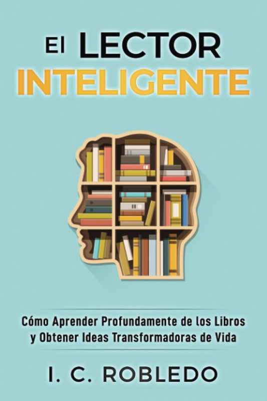 El Lector Inteligente: Cómo Aprender Profundamente de los Libros y Obtener Ideas Transformadoras de Vida (Domine Su Mente, Transforme Su Vida) (Spanish Edition) - 3898