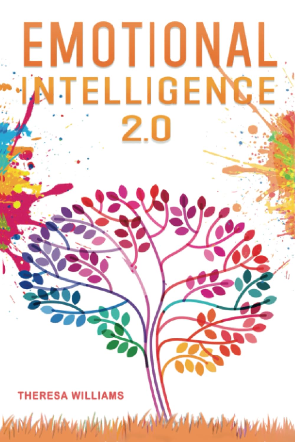 Emotional Intelligence 2.0: A Practical Guide to Master your Emotions. Stop Overthinking and Discover the Secrets to Increase your Mental Toughness, Self Discipline and Leadership Abilities - 3753
