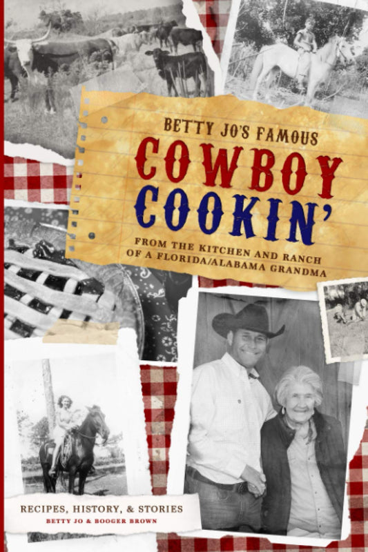 Betty Jo's Famous Cowboy Cookin': From the Kitchen and Ranch of a Florida / Alabama Grandma