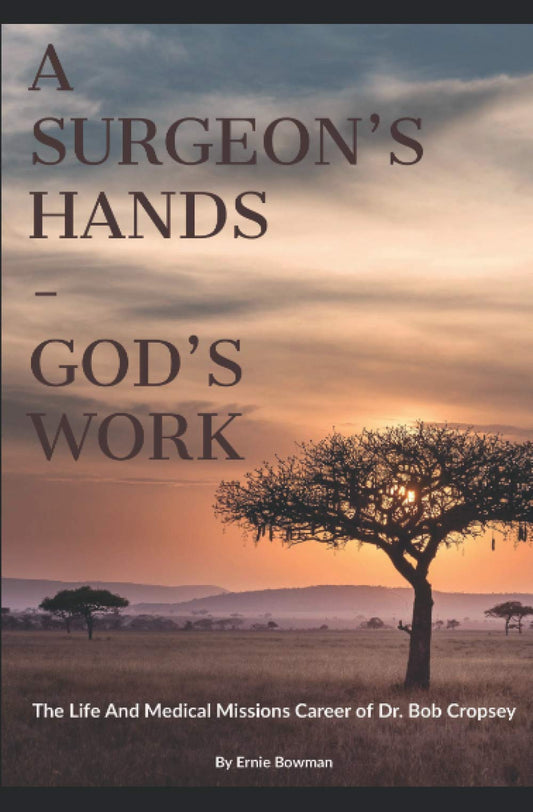 A Surgeon's Hands - God's Work: The Life and Medical Missions Career of Dr. Bob Cropsey - 1150