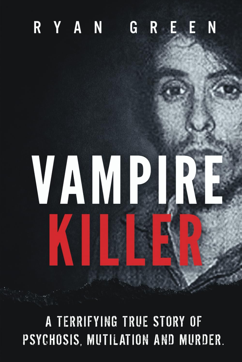 Vampire Killer: A Terrifying True Story of Psychosis, Mutilation and Murder (True Crime) - 2714