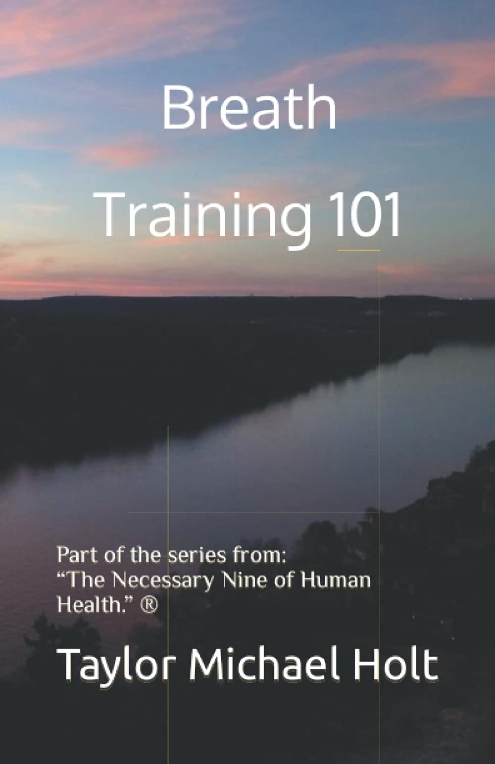 Breath Training 101: Part of the series from: “The Necessary Nine of Human Health.” ®