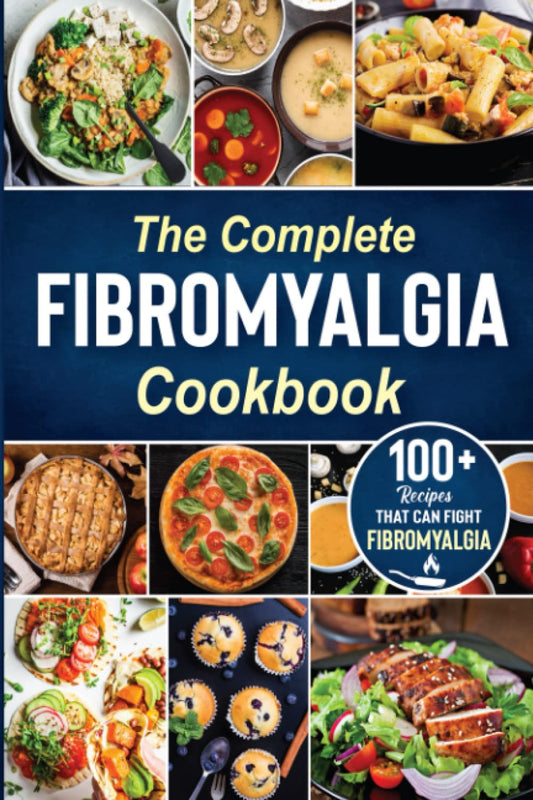 The complete Fibromyalgia Cookbook: 100+ quick and easy recipes that can fight Fibromyalgia the Easy and Healthy Anti-Inflammatory Diet Recipes the complete Fibromyalgia diet cookbook to Relieve Pain