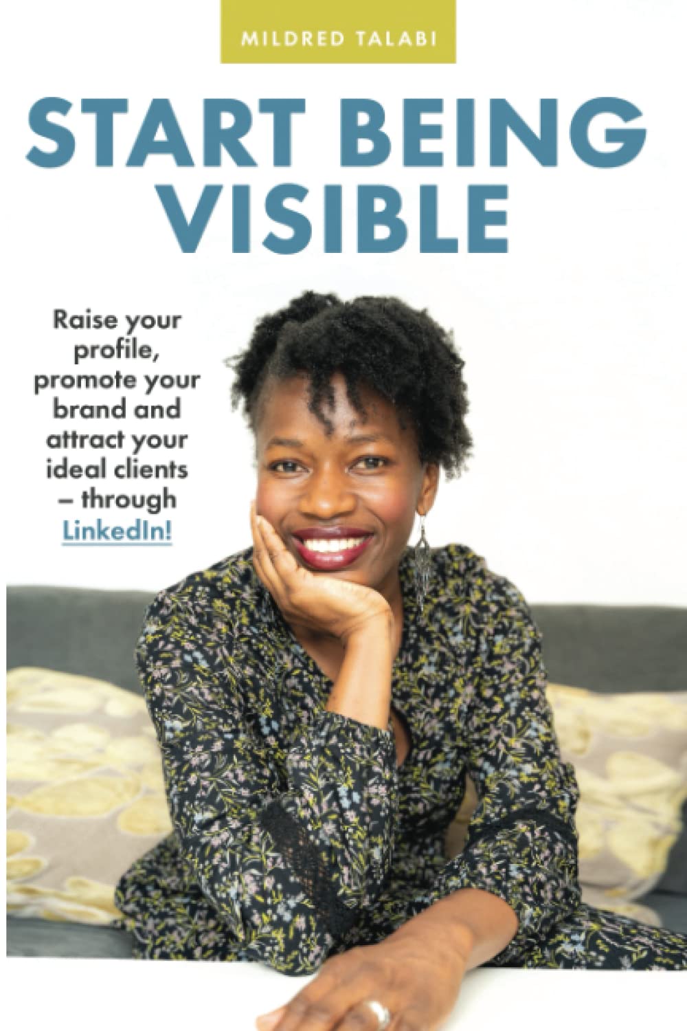 Start Being Visible: Raise your profile, promote your brand, and attract your ideal clients – through LinkedIn!