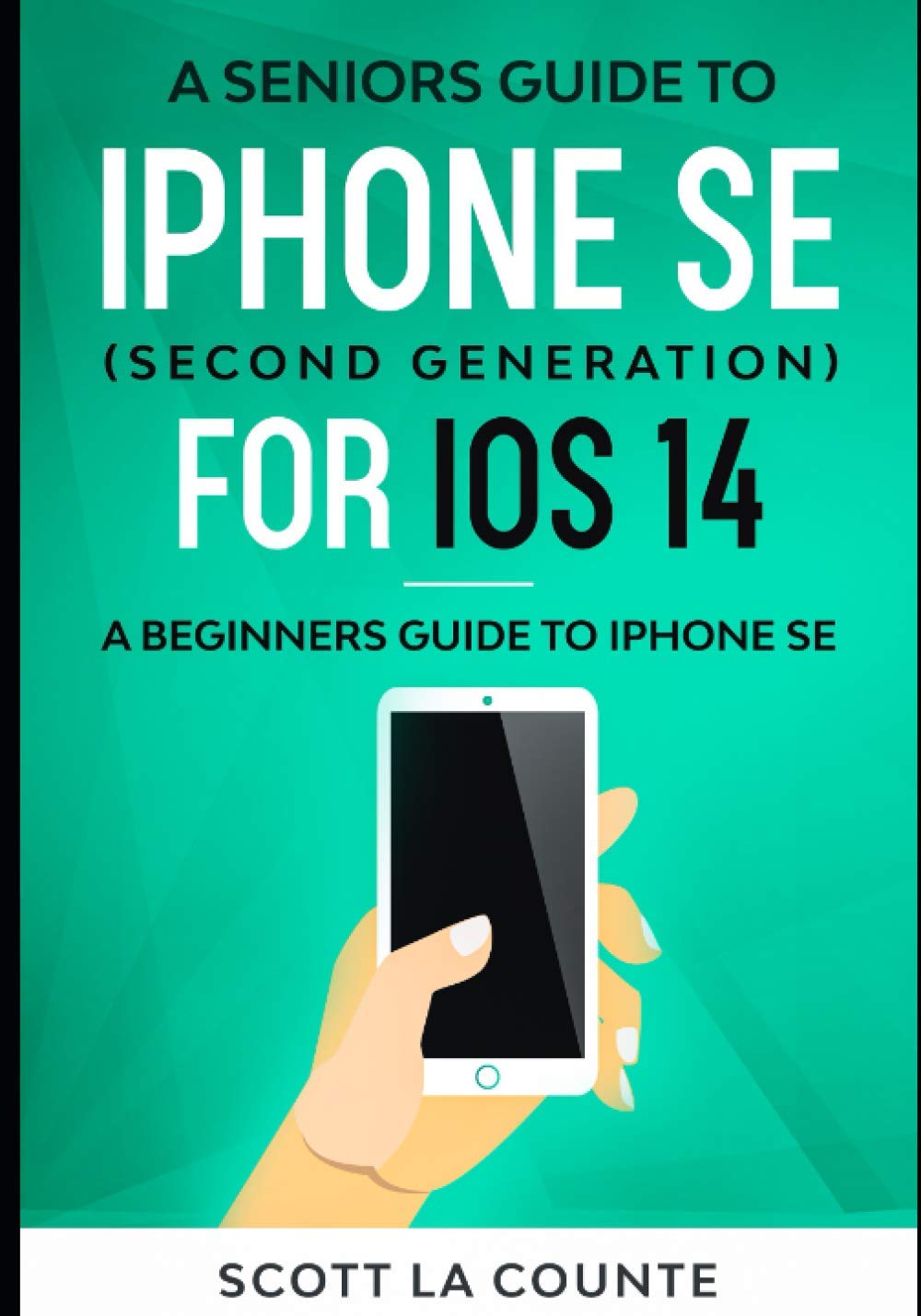 A Seniors Guide To iPhone SE (Second Generation) For iOS 14: A Beginners Guide To iPhone SE