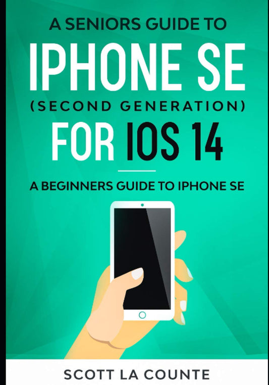 A Seniors Guide To iPhone SE (Second Generation) For iOS 14: A Beginners Guide To iPhone SE