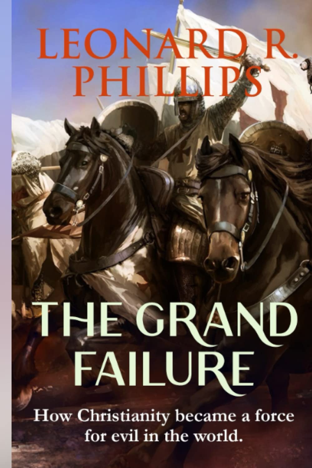 The Grand Failure: How Christianity Became a Force For Evil in the World (Secrets Your Church Won't Tell You)