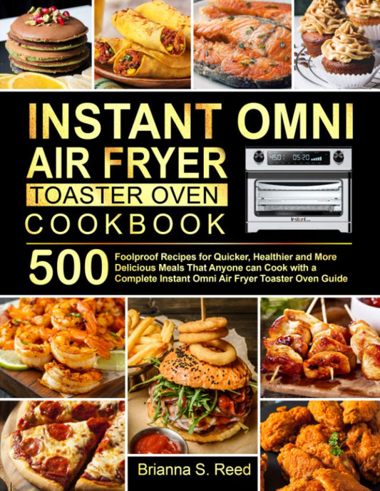 Instant Omni Air Fryer Toaster Oven Cookbook: 500 Foolproof Recipes for Quicker, Healthier and More Delicious Meals That Anyone can Cook with a Complete Instant Omni Air Fryer Toaster Oven Guide - 9593