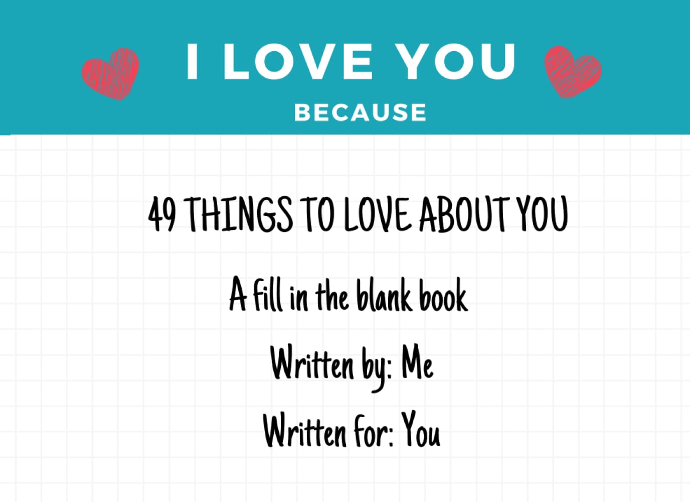 I Love You Because: 49 Reasons to Love You: A Fill in the Blank Book Written By Me, Written For You
