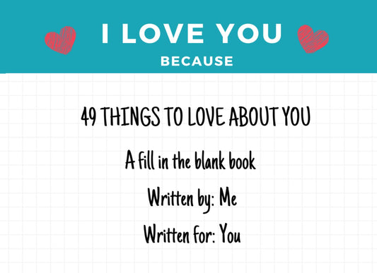 I Love You Because: 49 Reasons to Love You: A Fill in the Blank Book Written By Me, Written For You