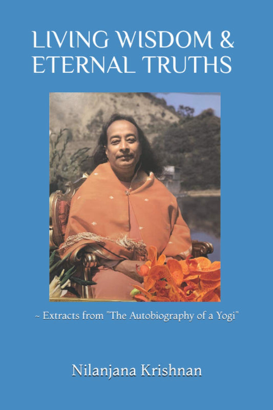 Living Wisdom & Eternal Truths: Extracts from "The Autobiography of a Yogi"