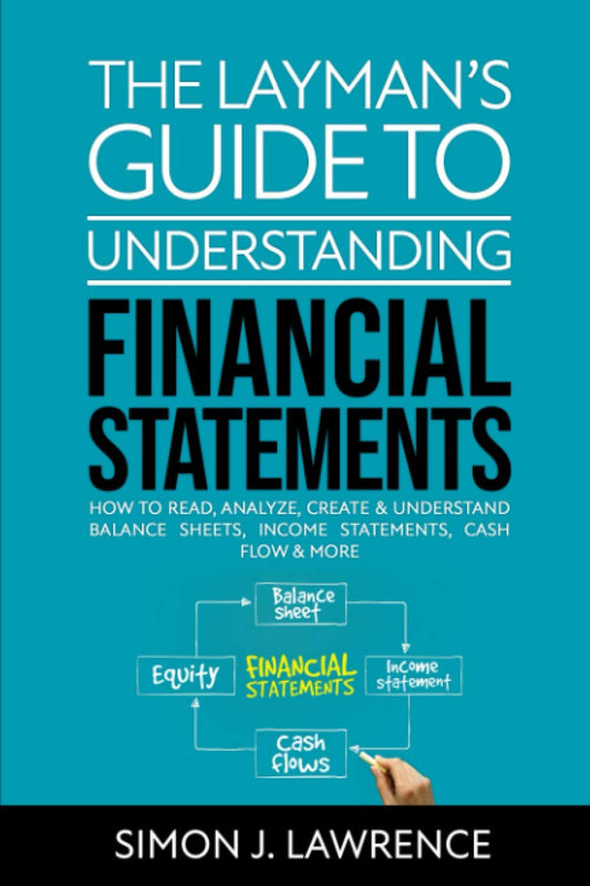 The Layman’s Guide to Understanding Financial Statements: How to Read, Analyze, Create & Understand Balance Sheets, Income Statements, Cash Flow & More - 5723