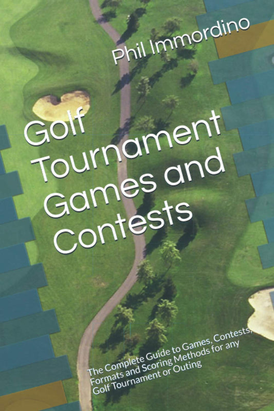 Golf Tournament Games and Contests: The Complete Guide to Games, Contests, Formats and Scoring Methods for any Golf Tournament or Outing
