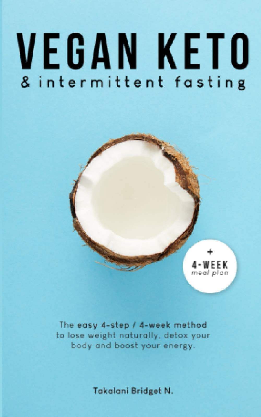 Vegan Keto & Intermittent Fasting: The easy 4-step / 4-week method to lose weight, detox your body and boost your energy! [Includes: 4-Week Meal Plan & 37 Tasty Keto Recipes] - 1003