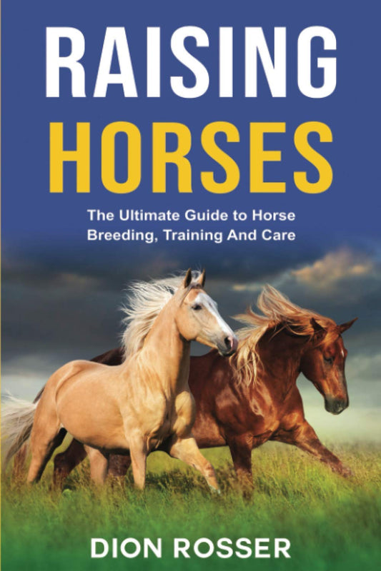 Raising Horses: The Ultimate Guide To Horse Breeding, Training And Care (Raising Livestock) - 466