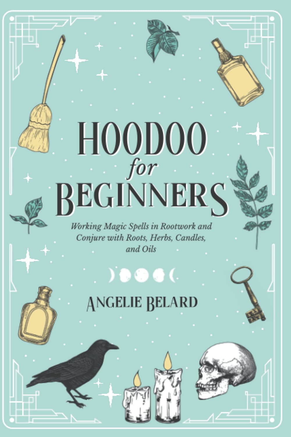 Hoodoo For Beginners: Working Magic Spells in Rootwork and Conjure with Roots, Herbs, Candles, and Oils (Hoodoo for Life) - 1698