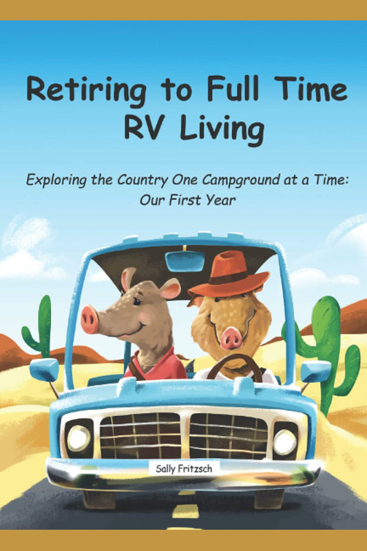 Retiring to Full Time RV Living: Exploring the Country One Campground at a Time: Our First Year