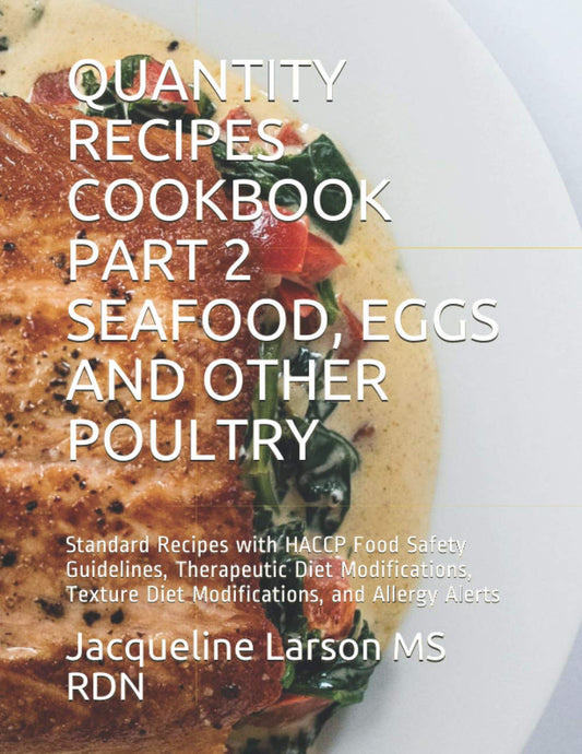 QUANTITY RECIPES COOKBOOK PART 2 SEAFOOD, EGGS AND OTHER POULTRY: Standard Recipes with HACCP Food Safety Guidelines, Therapeutic Diet Modifications, ... Allergy Alerts (Quantity Recipes Cookbooks)
