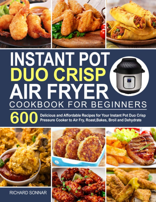Instant Pot Duo Crisp Air Fryer Cookbook: 600 Delicious and Affordable Recipes for Your Instant Pot Duo Crisp Pressure Cooker to Air Fry, Roast, Bakes, Broil and Dehydrate - 9945