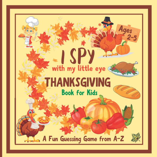 I SPY with my little eye THANKSGIVING Book for Kids Ages 2-5: A Fun Guessing Game from A-Z Cute Pictures Best Gift for Toddlers Preschoolers & Small Kids (I Spy and Count Book)