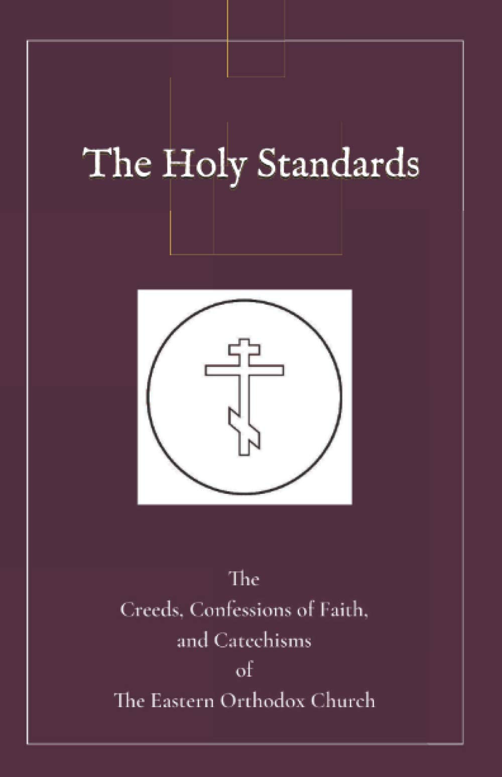 The Holy Standards: The Creeds, Confessions of Faith, and Catechisms of the Eastern Orthodox Church - 8024